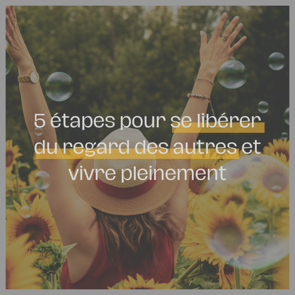 5 étapes pour se libérer du regard des autres et vivre pleinement