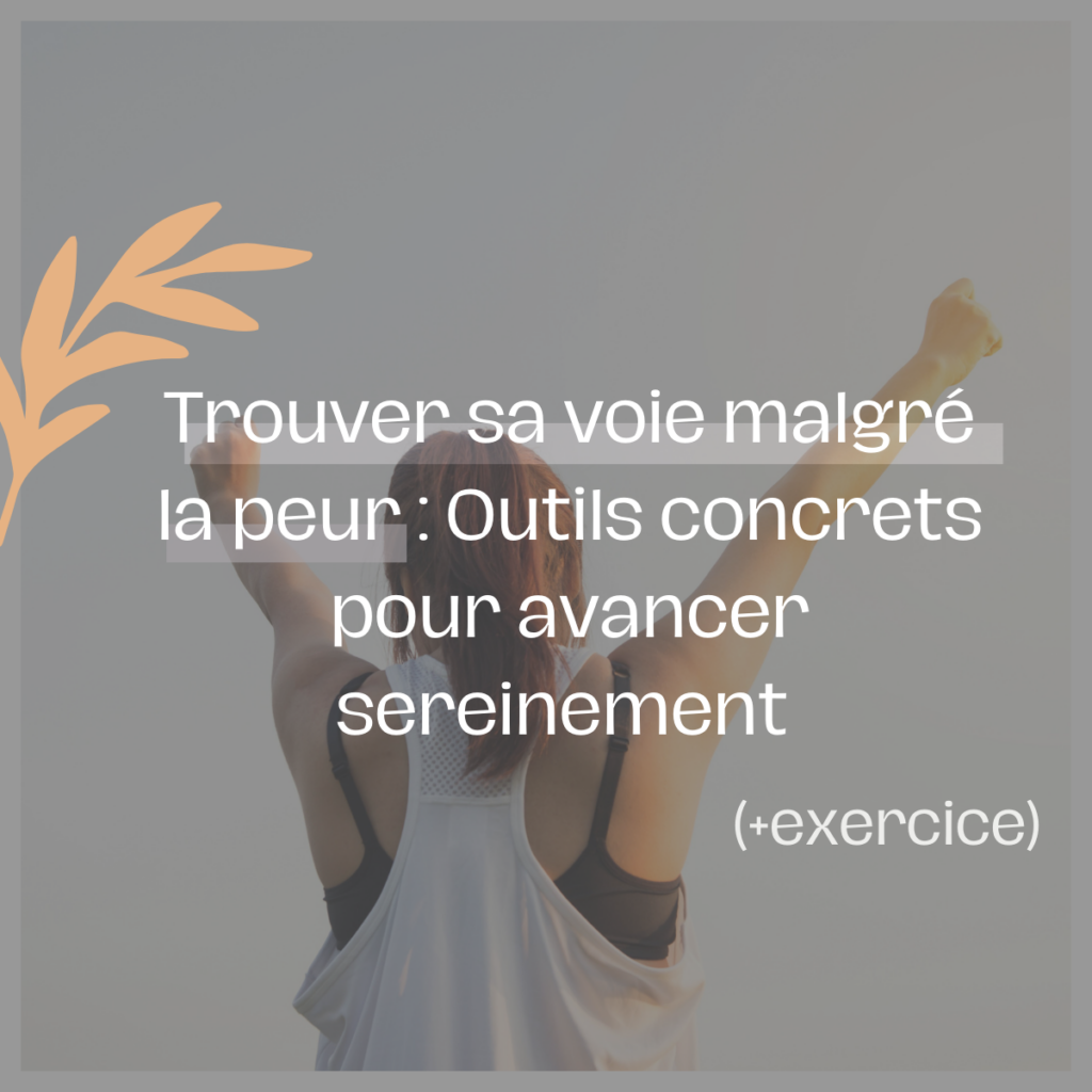 trouver sa voie malgré la peur : outils pour avancer sereinement